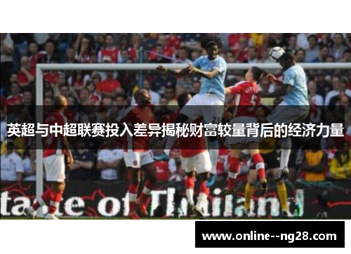 英超与中超联赛投入差异揭秘财富较量背后的经济力量
