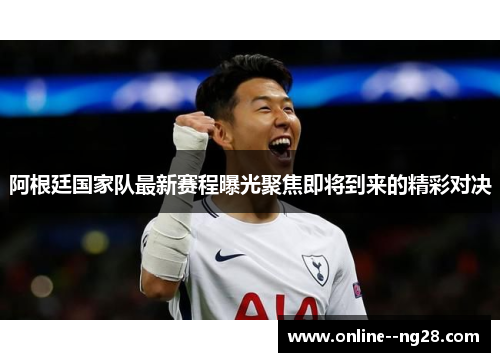 阿根廷国家队最新赛程曝光聚焦即将到来的精彩对决 阿根廷国家队最新赛程曝光聚焦即将到来的精彩对决