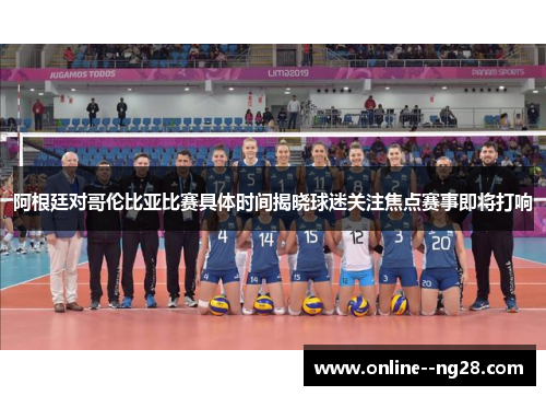 阿根廷对哥伦比亚比赛具体时间揭晓球迷关注焦点赛事即将打响