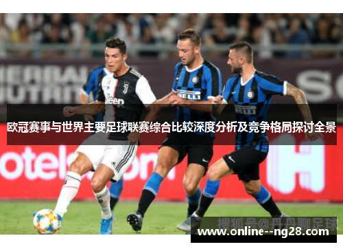 欧冠赛事与世界主要足球联赛综合比较深度分析及竞争格局探讨全景