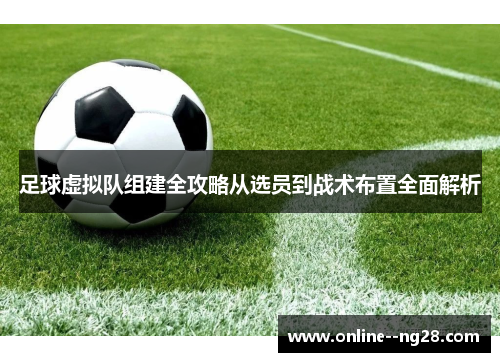 足球虚拟队组建全攻略从选员到战术布置全面解析
