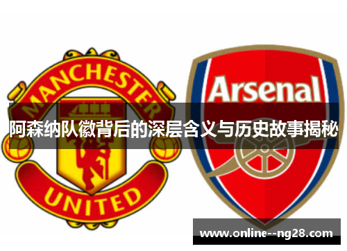 阿森纳队徽背后的深层含义与历史故事揭秘