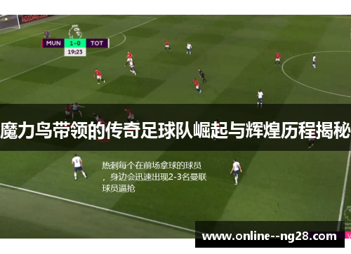 魔力鸟带领的传奇足球队崛起与辉煌历程揭秘 魔力鸟带领的传奇足球队崛起与辉煌历程揭秘