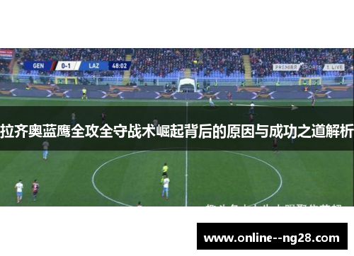 拉齐奥蓝鹰全攻全守战术崛起背后的原因与成功之道解析